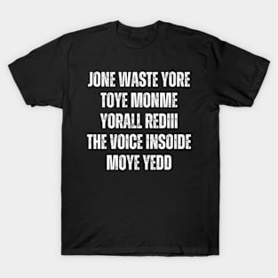 JONE WASTE YORE TOYE MONME YORALL REDIII THE VOICE INSOIDE MOYE YEDD T-Shirt